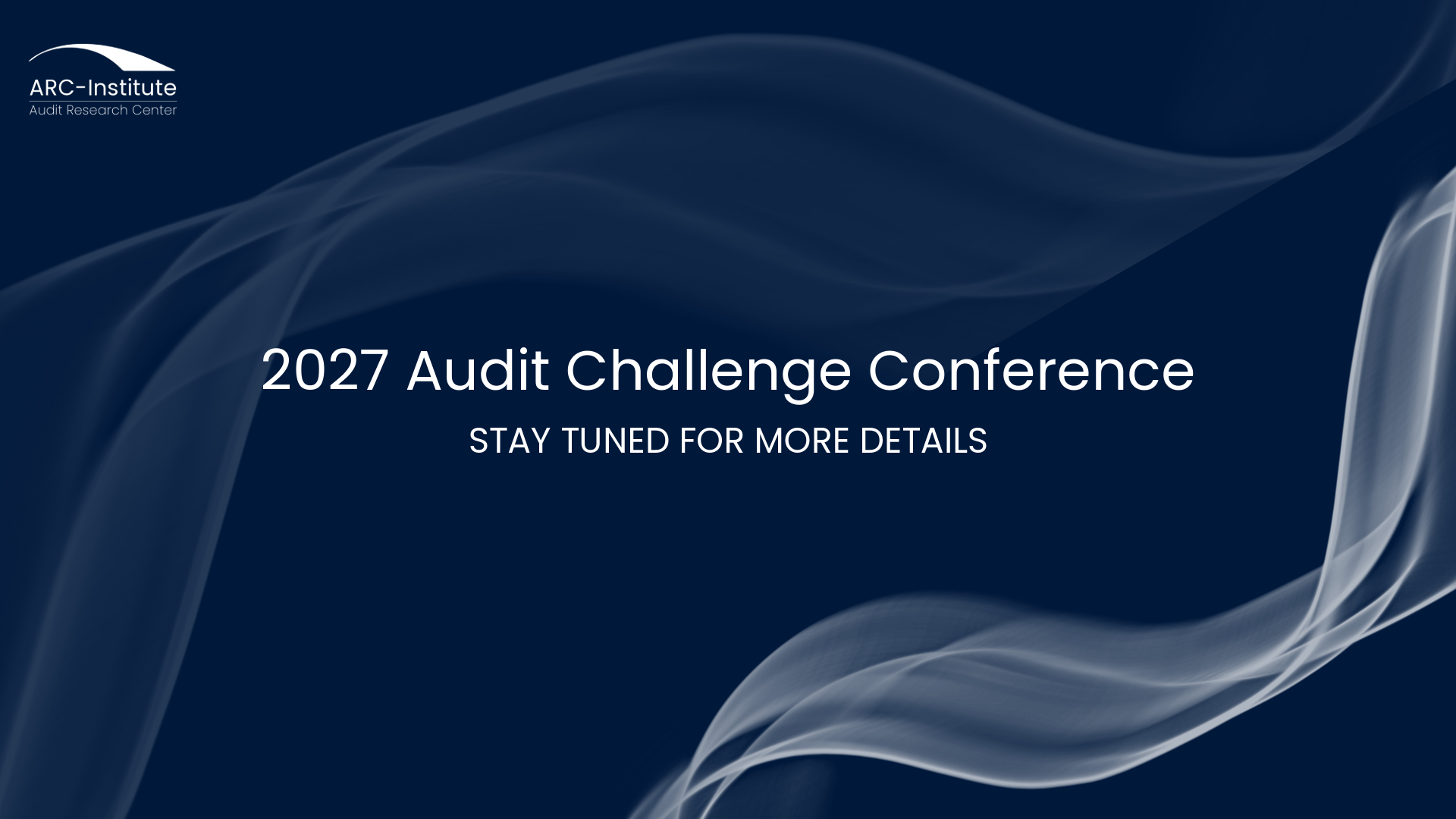 A dark blue promotional graphic with white text reading '2027 Audit Challenge Conference' and 'STAY TUNED FOR MORE DETAILS,' plus the ARC-Institute logo in the upper left. Abstract flowing white wave shapes decorate the background.